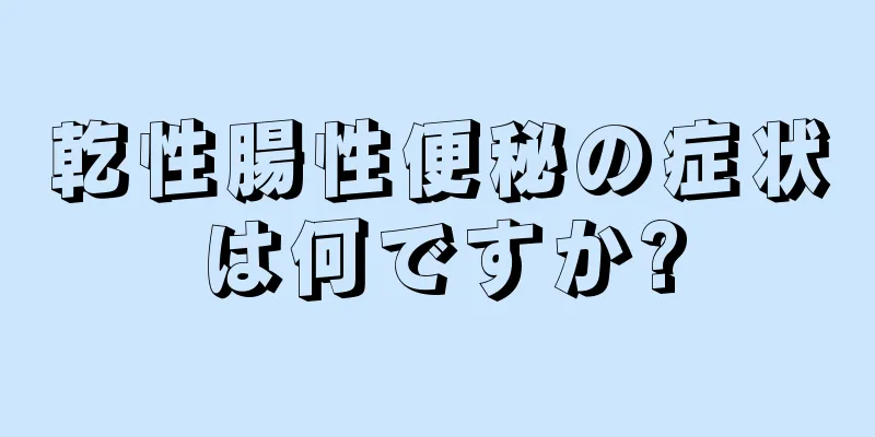 乾性腸性便秘の症状は何ですか?