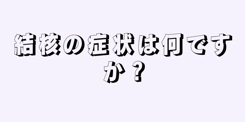 結核の症状は何ですか？