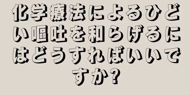 化学療法によるひどい嘔吐を和らげるにはどうすればいいですか?