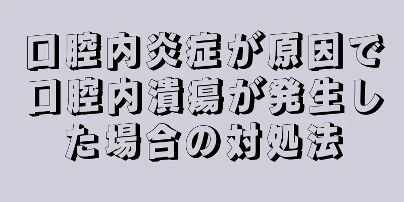 口腔内炎症が原因で口腔内潰瘍が発生した場合の対処法