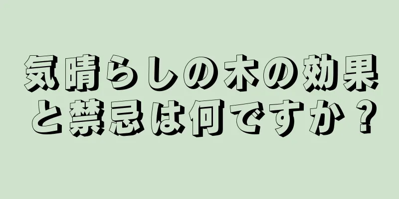 気晴らしの木の効果と禁忌は何ですか？