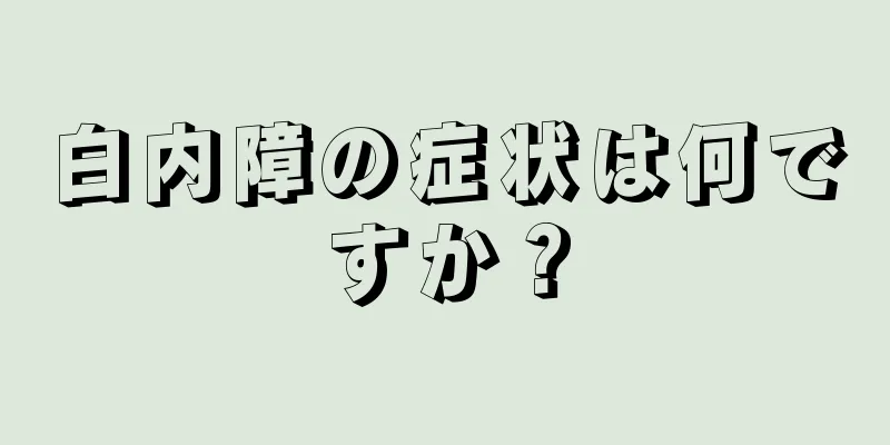 白内障の症状は何ですか？