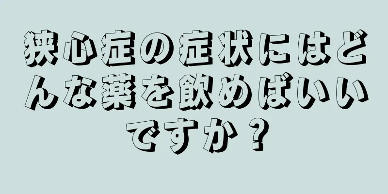 狭心症の症状にはどんな薬を飲めばいいですか？