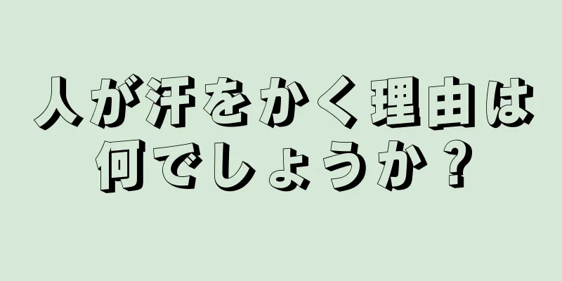 人が汗をかく理由は何でしょうか？