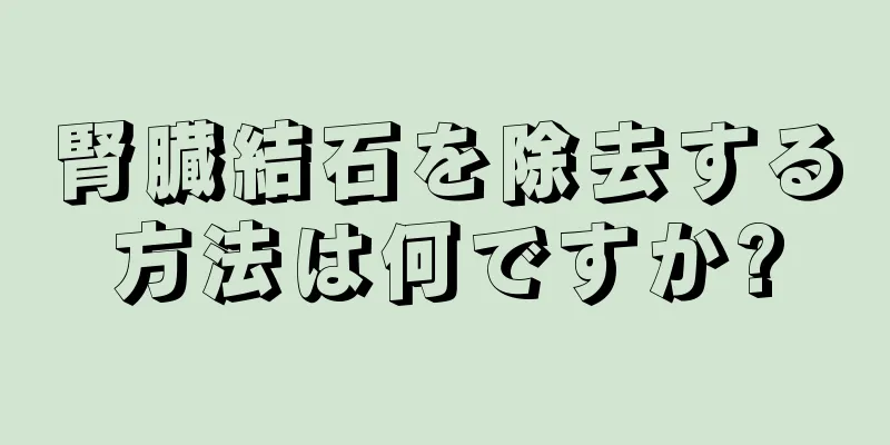 腎臓結石を除去する方法は何ですか?