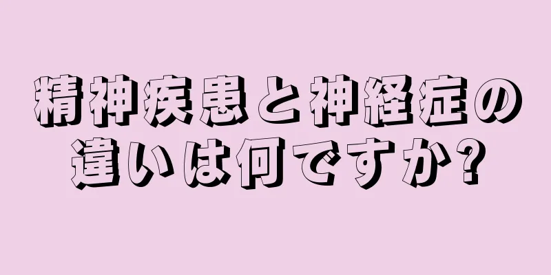 精神疾患と神経症の違いは何ですか?