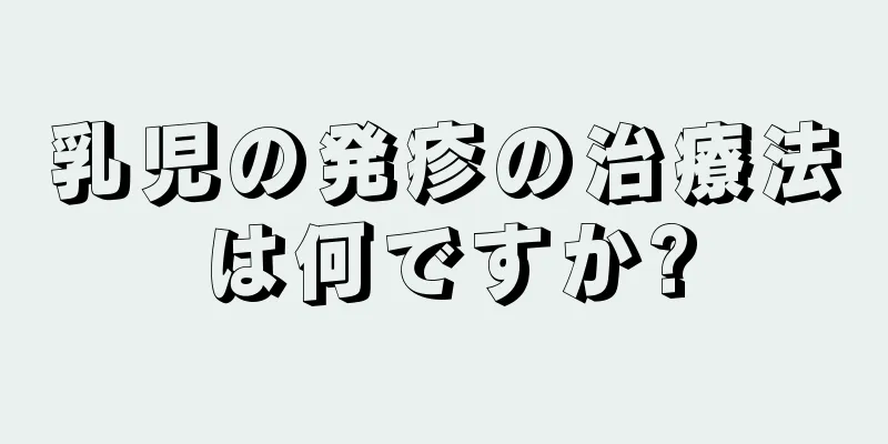 乳児の発疹の治療法は何ですか?