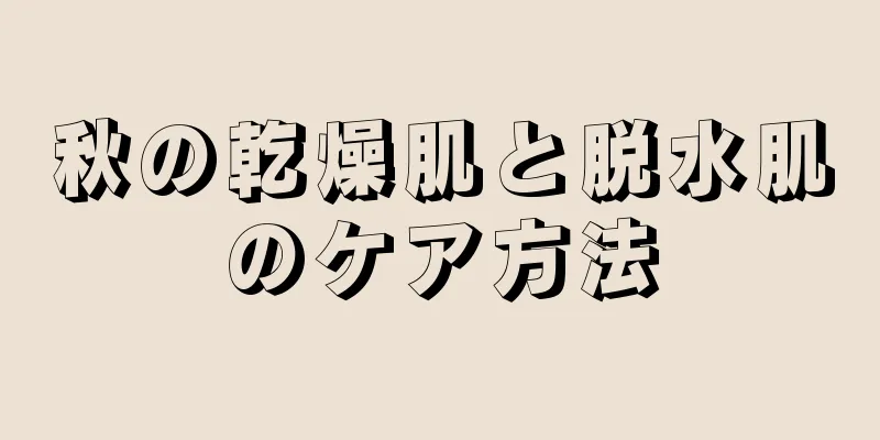 秋の乾燥肌と脱水肌のケア方法