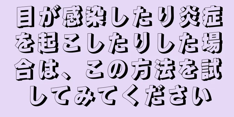 目が感染したり炎症を起こしたりした場合は、この方法を試してみてください