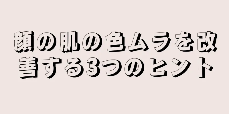 顔の肌の色ムラを改善する3つのヒント