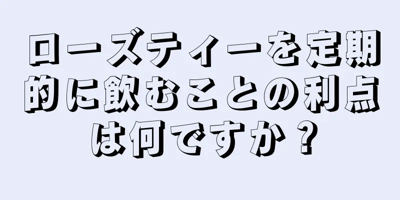 ローズティーを定期的に飲むことの利点は何ですか？