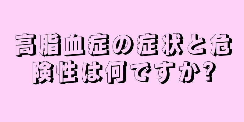 高脂血症の症状と危険性は何ですか?