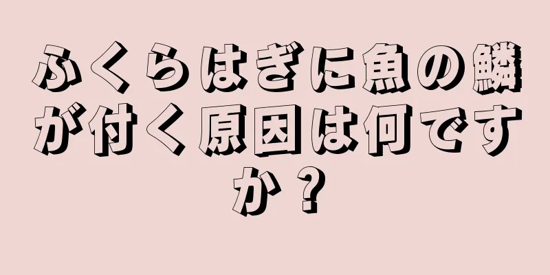 ふくらはぎに魚の鱗が付く原因は何ですか？