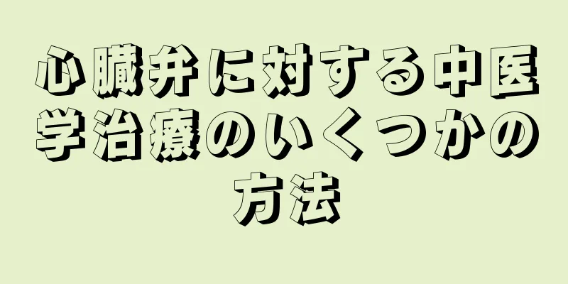 心臓弁に対する中医学治療のいくつかの方法