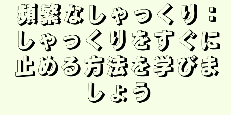 頻繁なしゃっくり：しゃっくりをすぐに止める方法を学びましょう