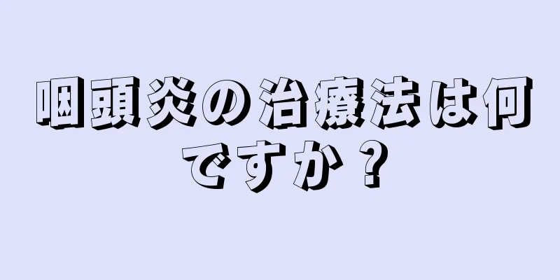 咽頭炎の治療法は何ですか？