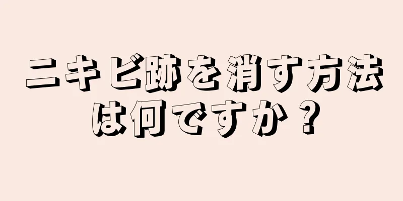 ニキビ跡を消す方法は何ですか？