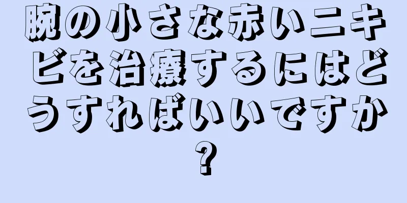 腕の小さな赤いニキビを治療するにはどうすればいいですか?