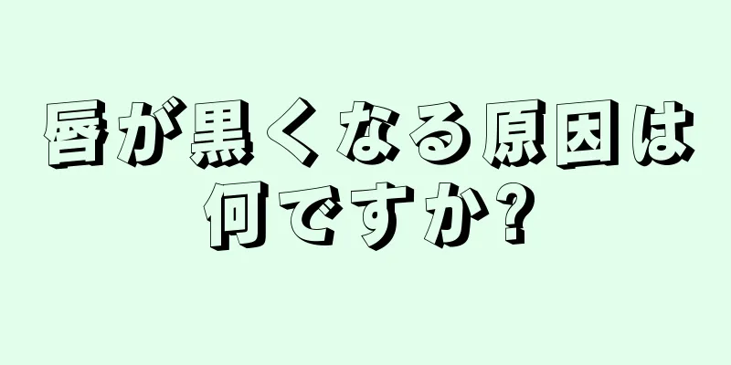 唇が黒くなる原因は何ですか?