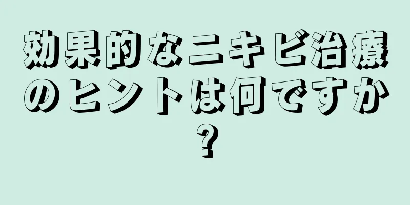 効果的なニキビ治療のヒントは何ですか?