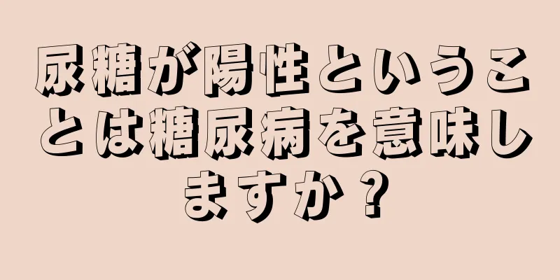 尿糖が陽性ということは糖尿病を意味しますか？