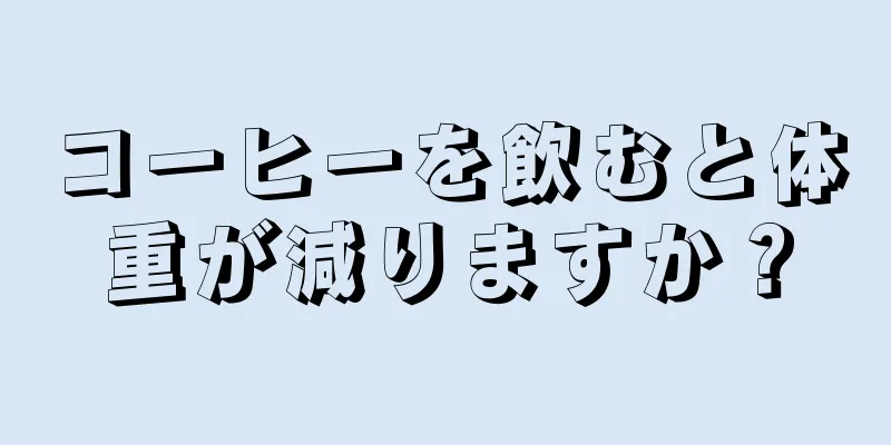 コーヒーを飲むと体重が減りますか？