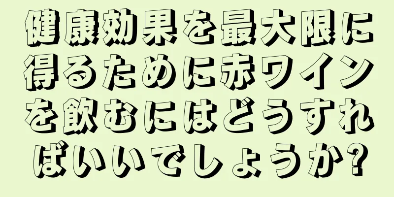 健康効果を最大限に得るために赤ワインを飲むにはどうすればいいでしょうか?