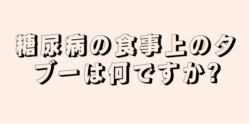 糖尿病の食事上のタブーは何ですか?