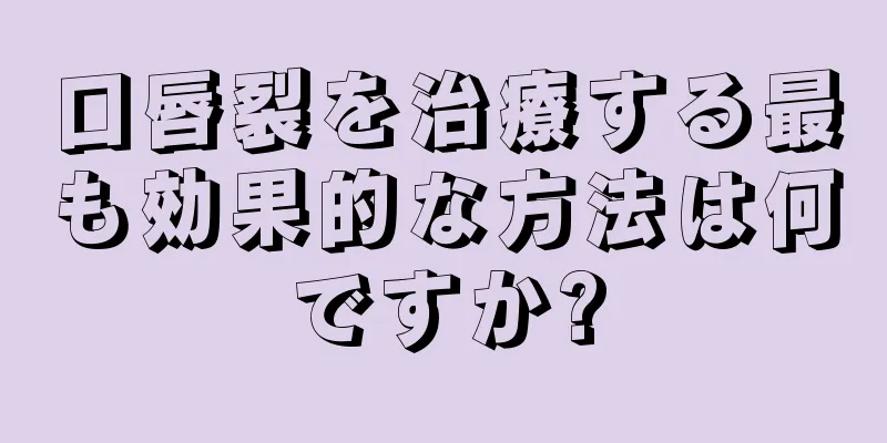 口唇裂を治療する最も効果的な方法は何ですか?