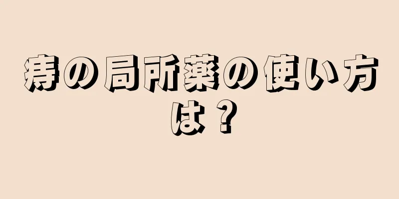 痔の局所薬の使い方は？