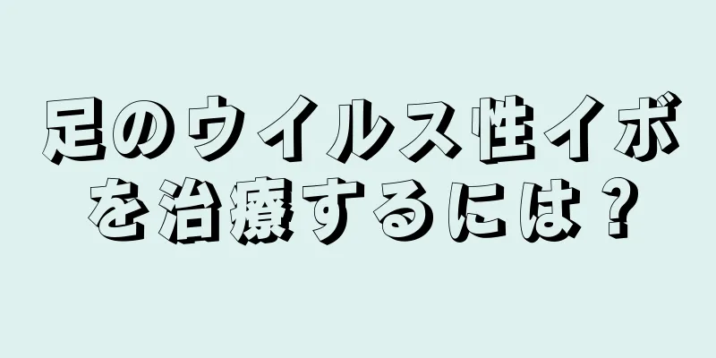 足のウイルス性イボを治療するには？