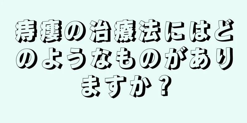 痔瘻の治療法にはどのようなものがありますか？