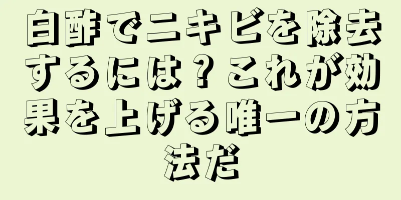 白酢でニキビを除去するには？これが効果を上げる唯一の方法だ