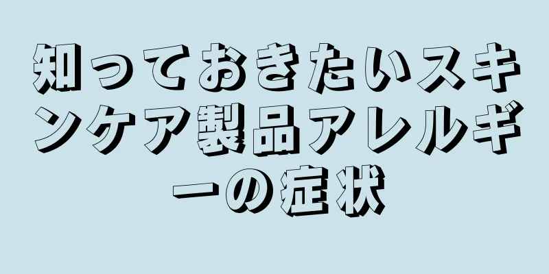 知っておきたいスキンケア製品アレルギーの症状