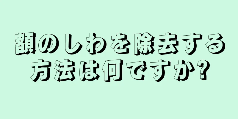 額のしわを除去する方法は何ですか?