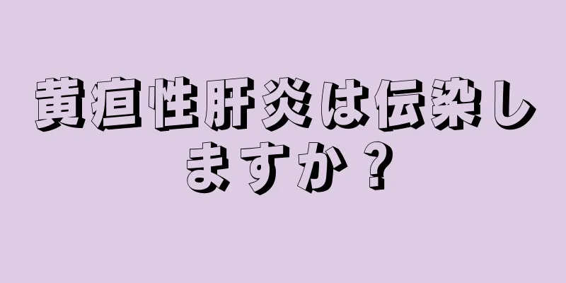 黄疸性肝炎は伝染しますか？