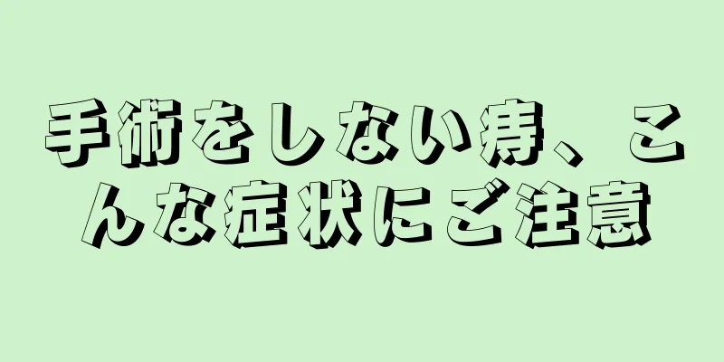 手術をしない痔、こんな症状にご注意