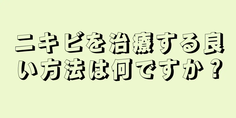 ニキビを治療する良い方法は何ですか？