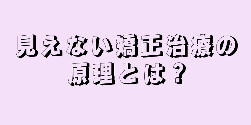 見えない矯正治療の原理とは？