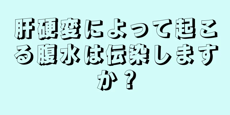 肝硬変によって起こる腹水は伝染しますか？