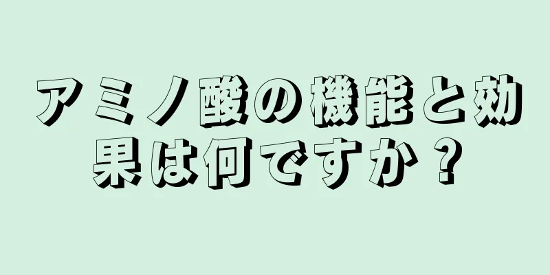 アミノ酸の機能と効果は何ですか？