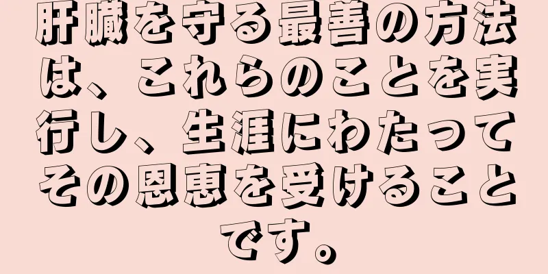 肝臓を守る最善の方法は、これらのことを実行し、生涯にわたってその恩恵を受けることです。