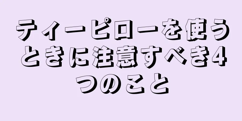 ティーピローを使うときに注意すべき4つのこと