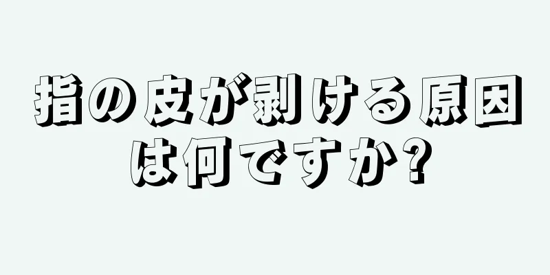 指の皮が剥ける原因は何ですか?