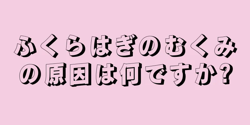 ふくらはぎのむくみの原因は何ですか?