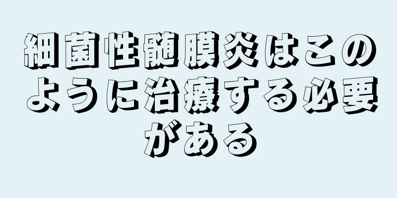 細菌性髄膜炎はこのように治療する必要がある