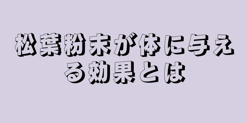 松葉粉末が体に与える効果とは