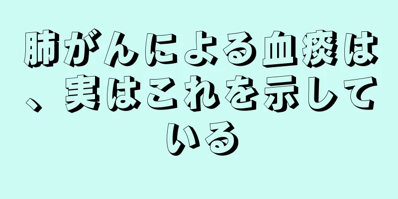 肺がんによる血痰は、実はこれを示している