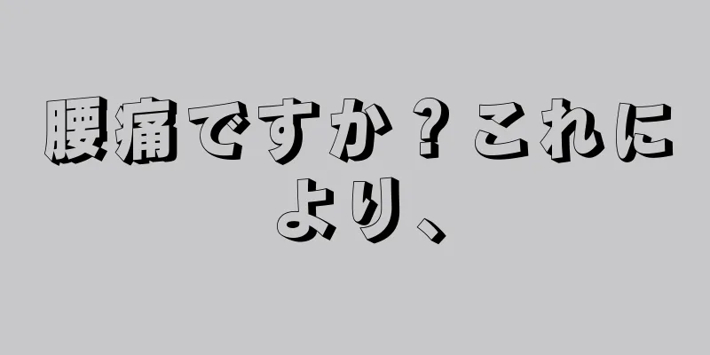 腰痛ですか？これにより、