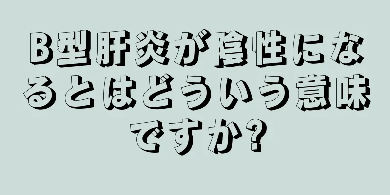 B型肝炎が陰性になるとはどういう意味ですか?